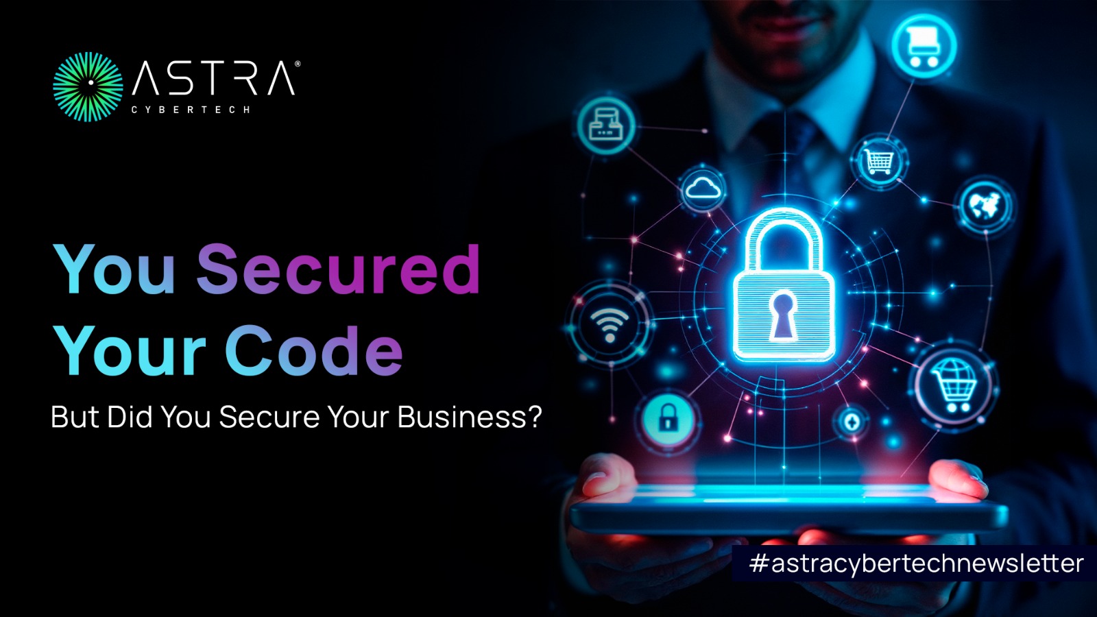 You Secured Your Code, But Did You Secure Your Business?